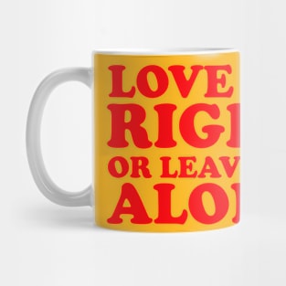 LOVE ME RIGHT OR LEAVE ME ALONE Mug